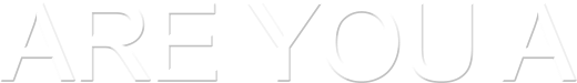 ARE YOU A